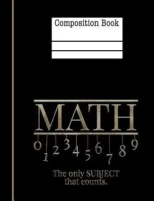 Math The Only Subject That Counts Composition Notebook - College Ruled: 7.44 x 9.69 - 200 Pages - School Student Teacher Office