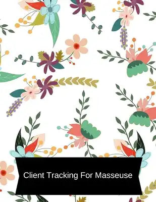Client tracking for Masseuse: Masseuse Client Organizer & Client Management System. Including Address Details And Appointment. Information Keeper &