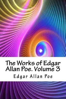 The Works of Edgar Allan Poe. Volume 3