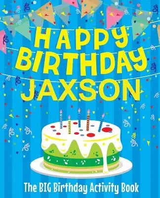 Happy Birthday Jaxson - The Big Birthday Activity Book: (Personalized Children's Activity Book)