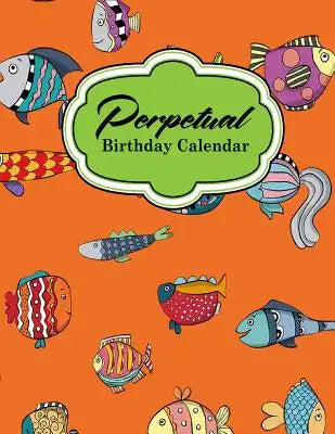 Perpetual Birthday Calendar: Record Birthdays, Anniversaries and Meetings - Never Forget Family or Friends Birthdays, Cute Funky Fish Cover