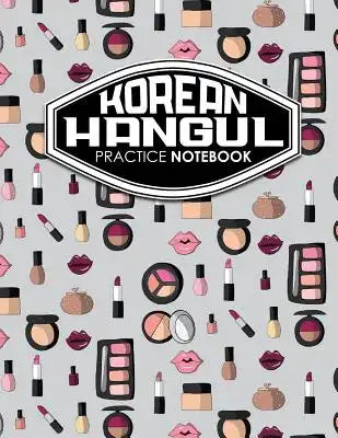 Korean Hangul Practice Notebook: Hangul Practice Book, Korean Hangul Practice Book, Korean Alphabet Workbook, Korean Language Workbook, Cute Cosmetic