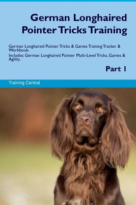 German Longhaired Pointer Tricks Training German Longhaired Pointer Tricks & Games Training Tracker & Workbook. Includes: German Longhaired Pointer Mu
