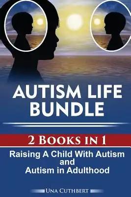 Autism Life Bundle (2 Books in 1): Raising a Child with Autism and Autism in Adulthood