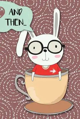 And Then...: Adventures of a Rabbit in a Tea Cup a What Happens Next Comic Activity Book for Artists
