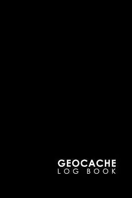 Geocache Log Book: Geocache Note, Geocaching Log Template, Geocaching Diary, Geocaching Track, Minimalist Black Cover