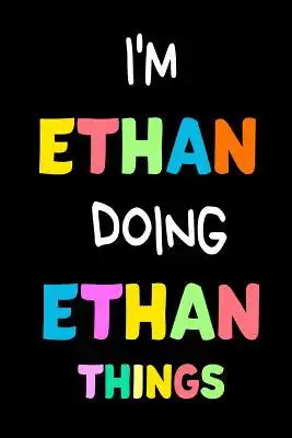I'm Ethan Doing Ethan Things: Funny Personalized Gift Notebook For Boys