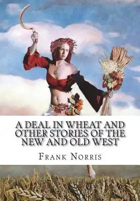 A Deal in Wheat and Other Stories of the New and Old West