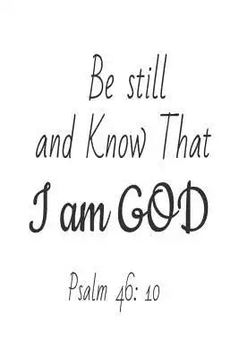 Be Still And Know That I Am God Psalm 46: 10: Christian Book Of Psalms Bible Verse Gift Notebook