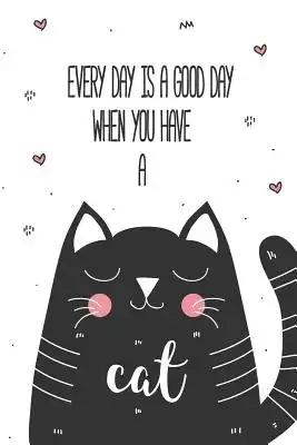 Every Day is a Good Day When You Have a Cat