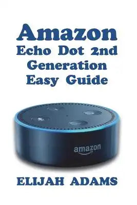 Amazon Echo Dot 2nd Generation Easy Guide