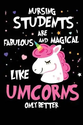 Nursing Students are Fabulous and Magical Like Unicorns Only Better: Funny Nursing Student Unicorn Novelty Gift Notebook for Nurses