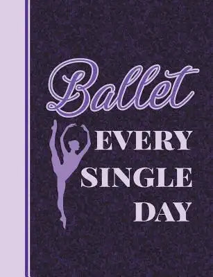 Ballet Every Single Day: 7.44' X 9.69 - Wide Ruled Composition Book - Notebook for Dancers - 140 Pages