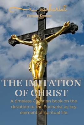 The imitation of chist: A timeless Christian book on the devotion to the Eucharist as key element of spiritual life