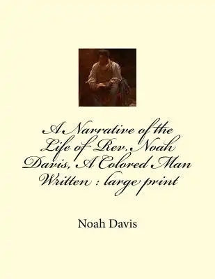 A Narrative of the Life of Rev. Noah Davis, A Colored Man Written: large print