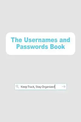 The Usernames and Passwords Book: Keep Track, Stay Organized