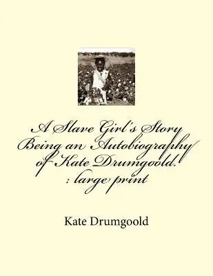 A Slave Girl's Story Being an Autobiography of Kate Drumgoold.: large print