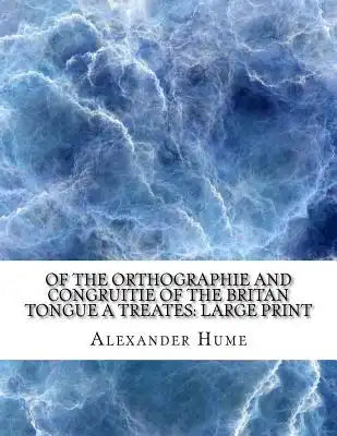 Of the Orthographie and Congruitie of the Britan Tongue A Treates: Large Print