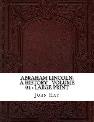 Abraham Lincoln: a History - Volume 01: large print