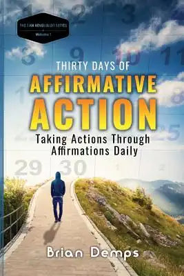 Thirty Days of Affirmative Action.: Taking Action Through Affirmations Daily.