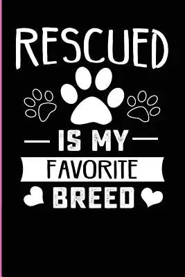 Rescued Is My Favorite Breed: Dog Rescue Mom Notebook For The Woman Who Loves Saving Doggy Lives