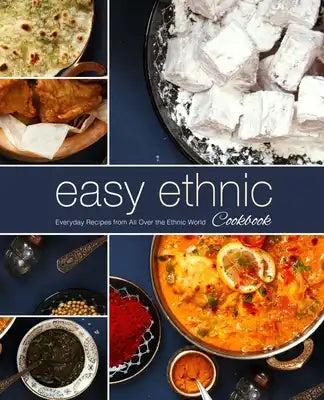 Easy Ethnic Cookbook: Everyday Recipes from All Over the Ethnic World