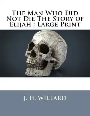 The Man Who Did Not Die The Story of Elijah: Large Print