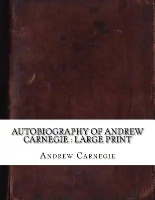 Autobiography of Andrew Carnegie: large print
