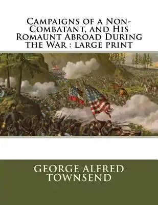Campaigns of a Non-Combatant, and His Romaunt Abroad During the War: large print