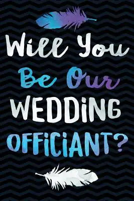 Will You Be Our Wedding Officiant?: Funny Gift for Wedding Officiant and Ordained Minister Notebook for the Church- 6 x 9 Wide-Ruled Paper 108 pages C