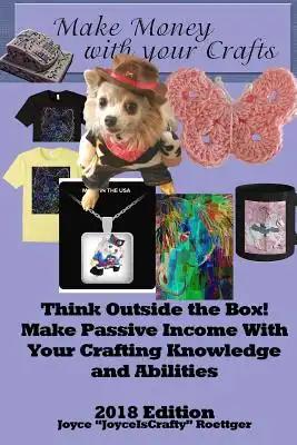 Make Money With Your Crafts: Think Outside the Box! Make Passive Income With Your Crafting Knowledge and Abilities