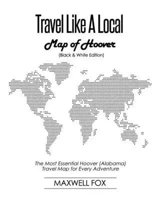 Travel Like a Local - Map of Hoover (Black and White Edition): The Most Essential Hoover (Alabama) Travel Map for Every Adventure