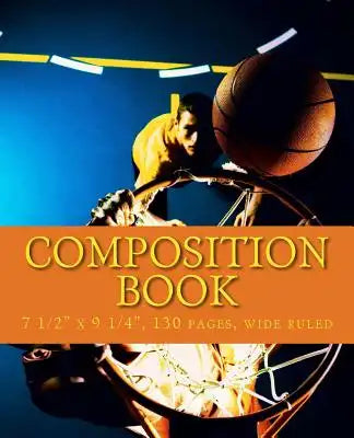 Composition Book: Basketball Themed School Exercise Book, 7 1/2" X 9 1/4," 130 Pages