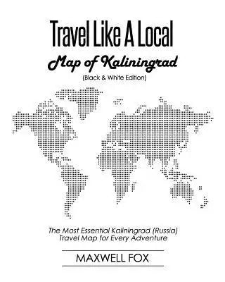 Travel Like a Local - Map of Kaliningrad (Black and White Edition): The Most Essential Kaliningrad (Russia) Travel Map for Every Adventure