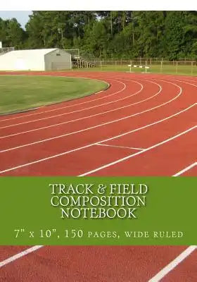 Track & Field: Composition Notebook with a Track & Field Theme, Wide Ruled, 150 Pages, 7" X 10"