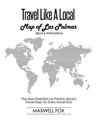 Travel Like a Local - Map of Las Palmas (Black and White Edition): The Most Essential Las Palmas (Spain) Travel Map for Every Adventure