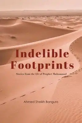 Indelible Footprints: Stories from the Life of the Prophet Muhammad