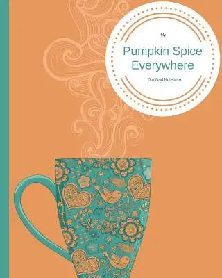 My Pumpkin Spice Dot Grid Notebook: Large Dot Grid Notebook, 150 Pages Dot Grid Notebook, Pumpkin Spice Everything, Latte, Fall Themed