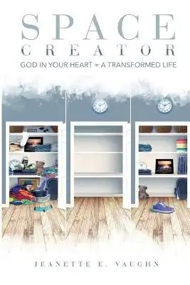 Space Creator: God in Your Heart = A Transformed Life