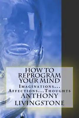 How to reprogram your mind