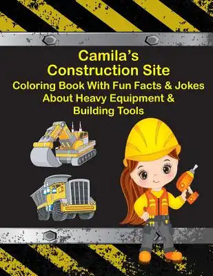 Camila's Construction Site Coloring Book With Fun Facts & Jokes About Heavy Equipment & Building Tools