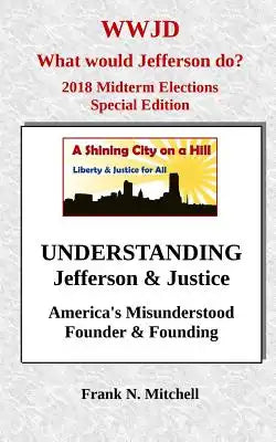 UNDERSTANDING Jefferson & Justice: America's Misunderstood Founder & Founding