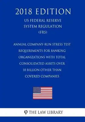 Annual Company-Run Stress Test Requirements for Banking Organizations with Total Consolidated Assets over 10 Billion Other than Covered Companies (US