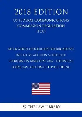 Application Procedures for Broadcast Incentive Auction Scheduled to Begin on March 29, 2016 - Technical Formulas for Competitive Bidding (US Federal C