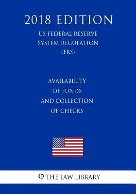 Availability of Funds and Collection of Checks (US Federal Reserve System Regulation) (FRS) (2018 Edition)