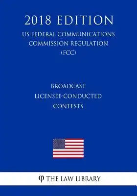 Broadcast Licensee-Conducted Contests (US Federal Communications Commission Regulation) (FCC) (2018 Edition)