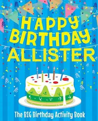 Happy Birthday Allister - The Big Birthday Activity Book: Personalized Children's Activity Book