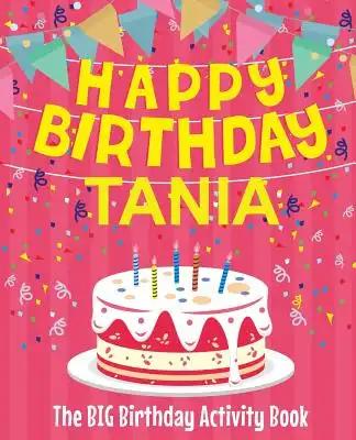 Happy Birthday Tania - The Big Birthday Activity Book: Personalized Children's Activity Book