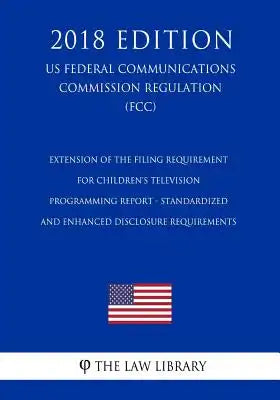 Extension of the Filing Requirement for Children's Television Programming Report - Standardized and Enhanced Disclosure Requirements (US Federal Commu