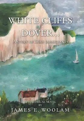 White Cliffs of Dover...: A Story of Irish Immigrants